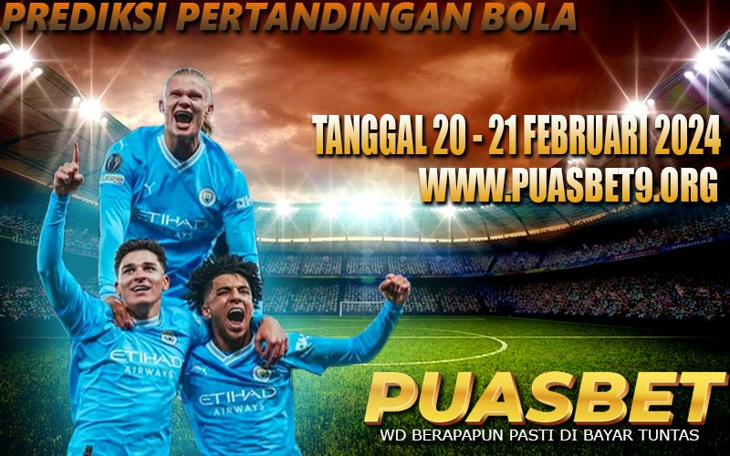 PREDIKSI BOLA 95% AKURAT 20 – 21 Februari 2024 PUASBET,,